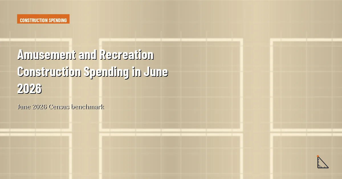 Amusement and Recreation Construction Spending in June 2026 thumbnail