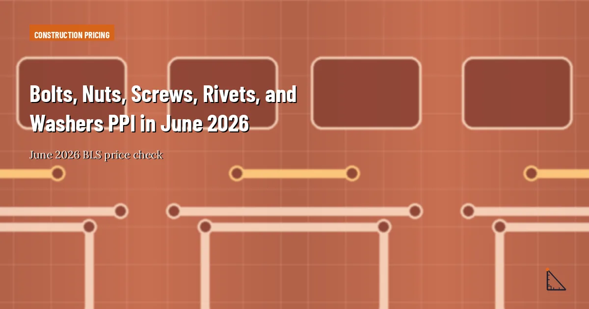 Bolts, Nuts, Screws, Rivets, and Washers PPI in June 2026 thumbnail
